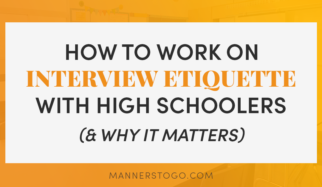How To Work On Interview Etiquette With High Schoolers (& Why It Matters)