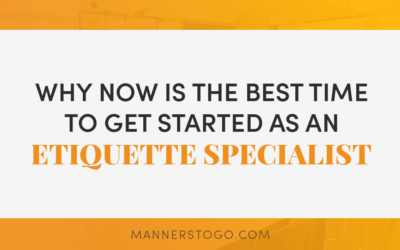 Why Now Is The Best Time To Get Started As An Etiquette Specialist