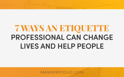 7 Ways An Etiquette Professional Can Change Lives and Help People