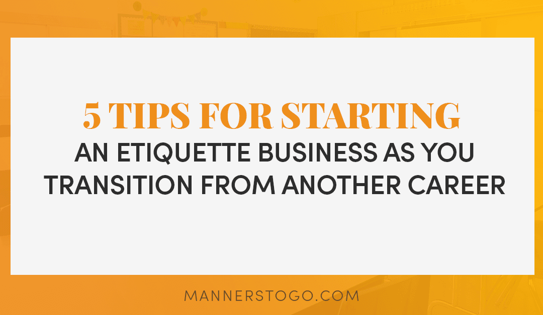 5 Tips for Starting An Etiquette Business As You Transition From Another Career