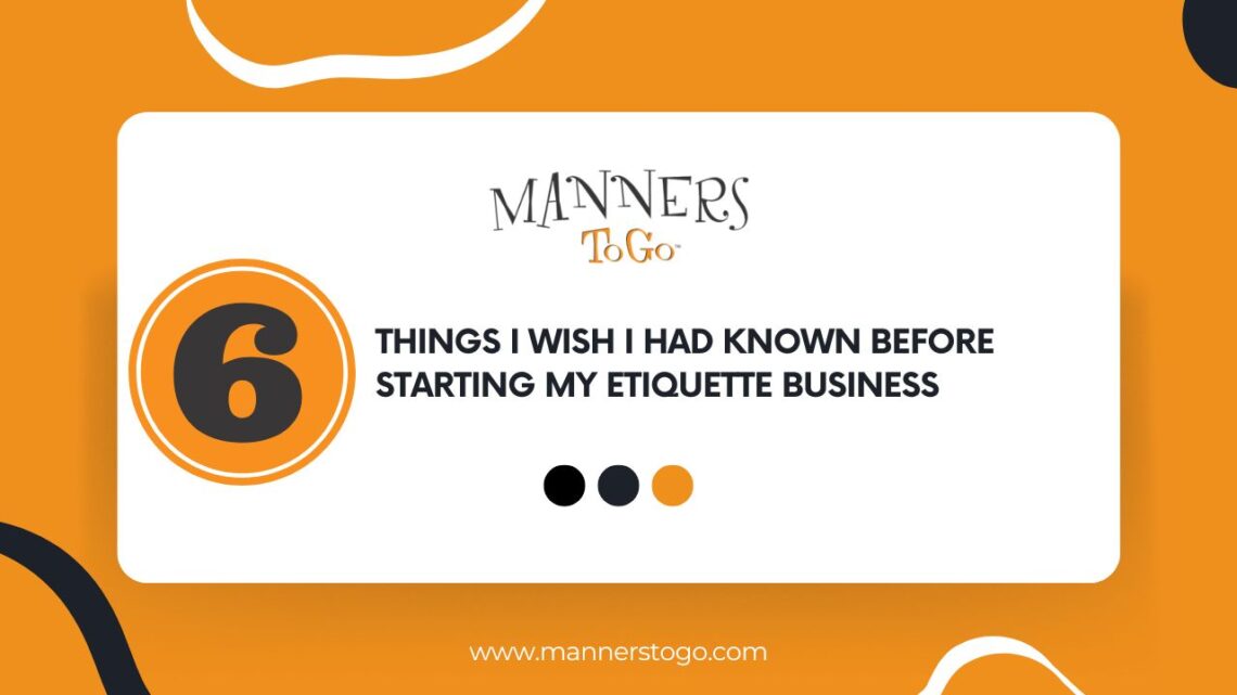 Starting My Etiquette Business - 6 Things I Wish I Had Known Before